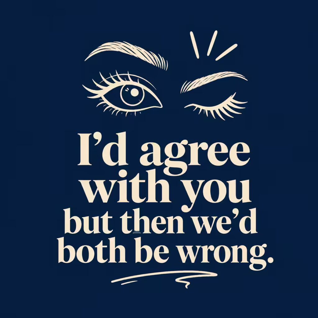 A bold quote card design with the saying 'I'd agree with you but then we'd both be wrong.' 